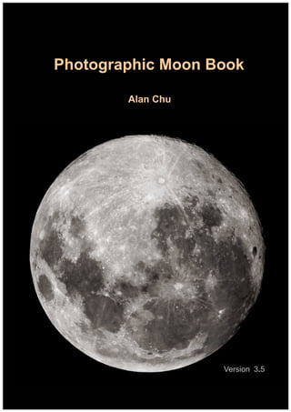 1
Photographic Moon Book
Alan Chu
Version 3.5
 