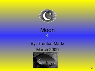 Moon By: Trenton Martz March 2009 