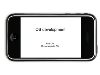 iOS development


       Ahti Liin
   Mooncascade OÜ
 