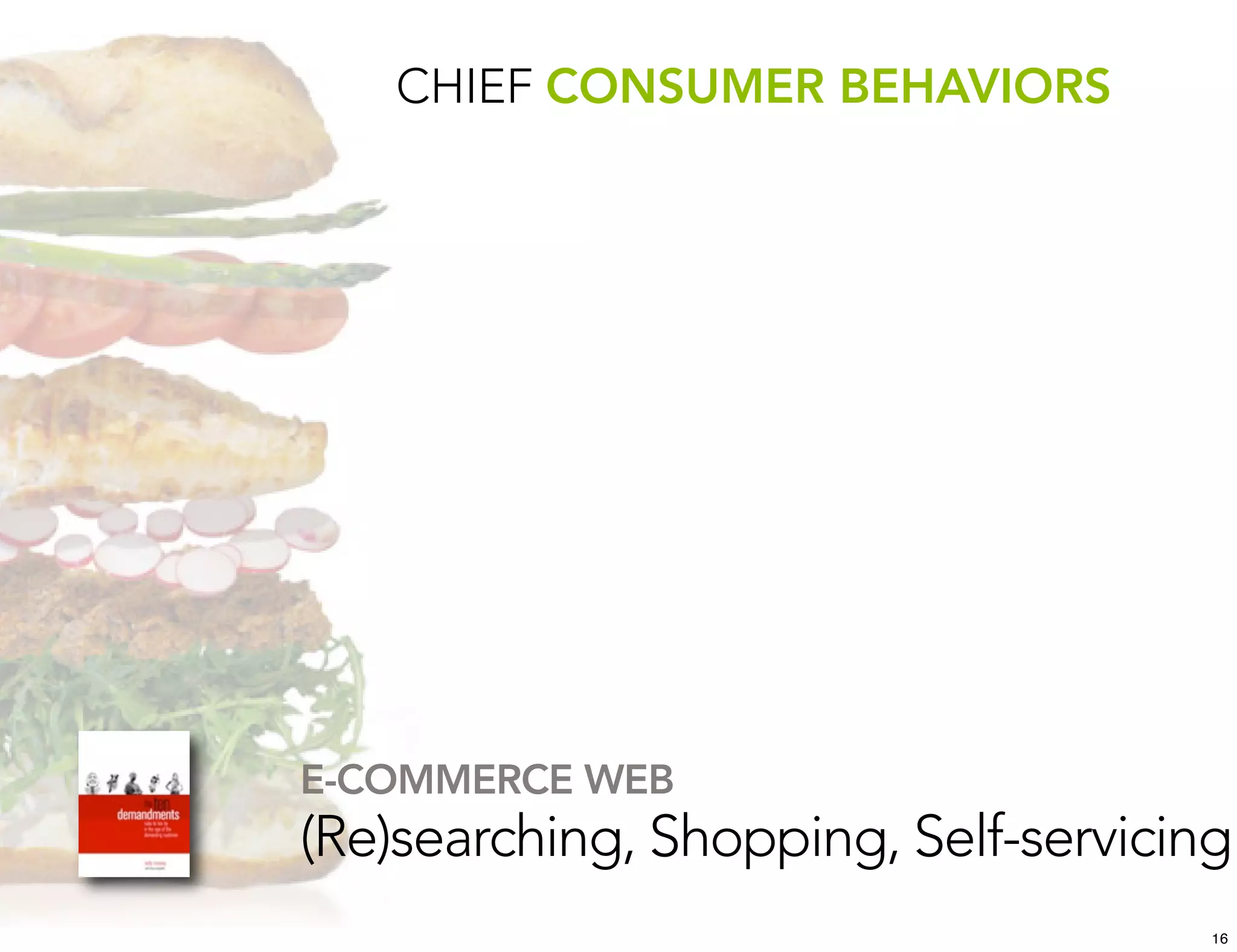 CHIEF CONSUMER BEHAVIORS




E-COMMERCE WEB
(Re)searching, Shopping, Self-servicing
                                      16
 