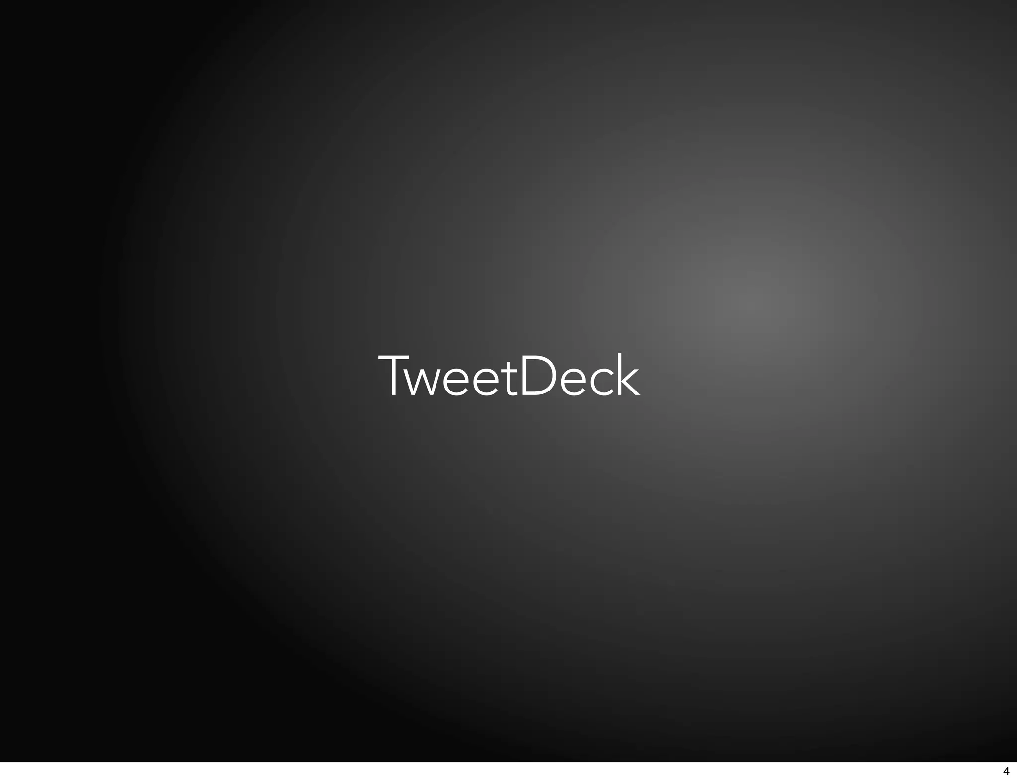 TweetDeck




            4
 