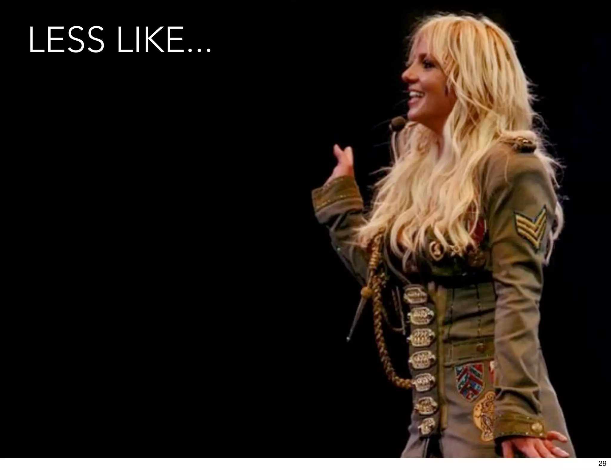 LESS LIKE...




               29
 