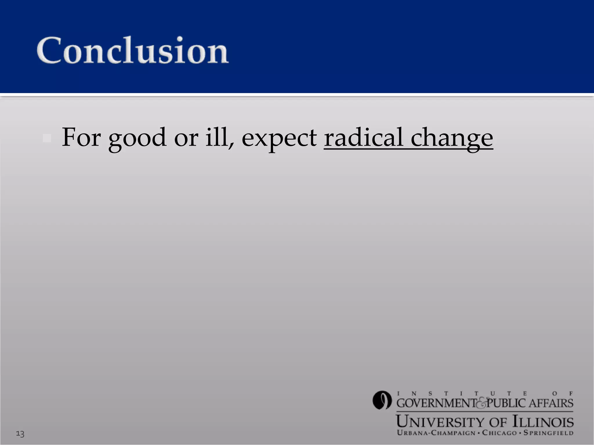  For good or ill, expect radical change
13
 