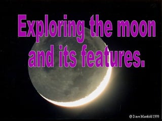 Exploring the moon and its features. 