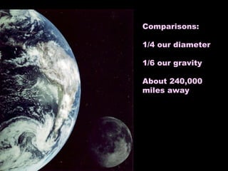Comparisons: 1/4 our diameter 1/6 our gravity About 240,000 miles away 