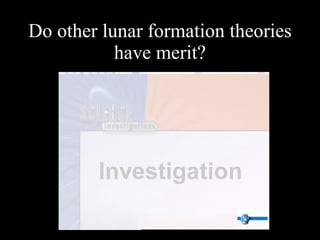 Do other lunar formation theories have merit? 