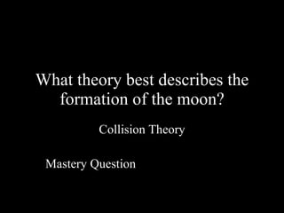 What theory best describes the formation of the moon? Collision Theory Mastery Question 