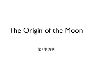 The Origin of the Moon
佐々木 貴教
 