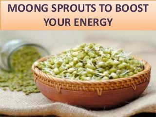 MOONG SPROUTS TO BOOST
YOUR ENERGY
 