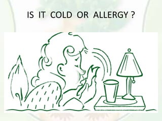 IS IT COLD OR ALLERGY ?
 