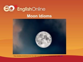 Moon Idioms
shared under CC0
https://pixabay.com/photos/moon-sky-night-moonlight-full-moon-6365467/
 