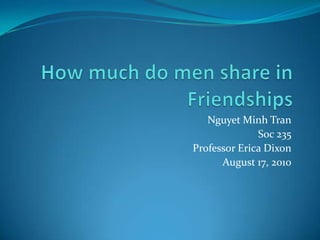 How much do men sharein Friendships Nguyet Minh Tran Soc 235 Professor Erica Dixon August 17, 2010 