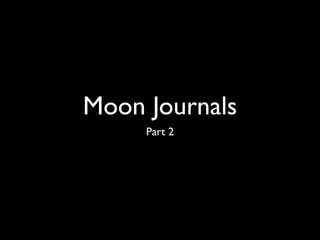 Moon Journals
     Part 2
 
