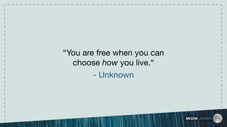MOONLANDER
“You are free when you can
choose how you live.“ 

- Unknown
 