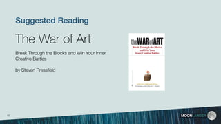 MOONLANDER
The War of Art
by Steven Pressﬁeld
Suggested Reading
Break Through the Blocks and Win Your Inner
Creative Battles
40
 