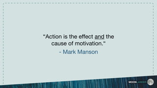 MOONLANDER
“Action is the eﬀect and the
cause of motivation.“ 

- Mark Manson
 