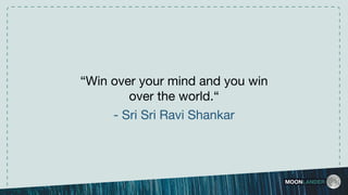 “Win over your mind and you win
over the world.“

- Sri Sri Ravi Shankar
MOONLANDER
 