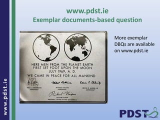 www.pdst . ie 
26 
www.pdst.ie 
Exemplar documents-based question 
More exemplar 
DBQs are available 
on www.pdst.ie 
 