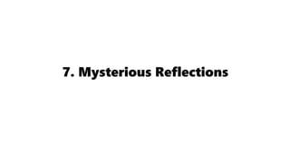 7. Mysterious Reflections
 
