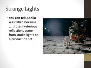 Strange Lights 
• You can tell Apollo 
was faked because 
... those mysterious 
reflections come 
from studio lights on 
a production set. 
 