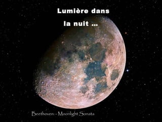 Lumière dans

              la nuit …




Beethoven: - Moonlight Sonata
 