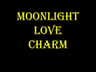 Moonlight
Love
Charm
 
