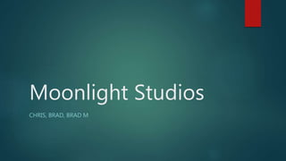 Moonlight Studios
CHRIS, BRAD, BRAD M
 