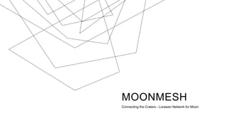 MOONMESH
Connecting the Craters - Lorawan Network for Moon
 
