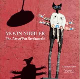 MOON NIBBLER
The Art of Pat Strakowski




                                                   ANDREW OKO
                                                        Photography by
                                                        John W. Heintz
                            http://frontenachouse.com
 