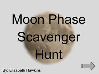 Moon Phase Scavenger Hunt By: Elizabeth Hawkins 