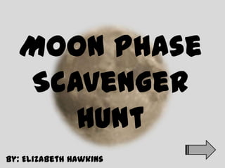 Moon Phase
  Scavenger
     Hunt
By: Elizabeth Hawkins
 