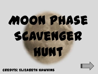 Moon Phase
  Scavenger
     Hunt
Credits: Elizabeth Hawkins
 