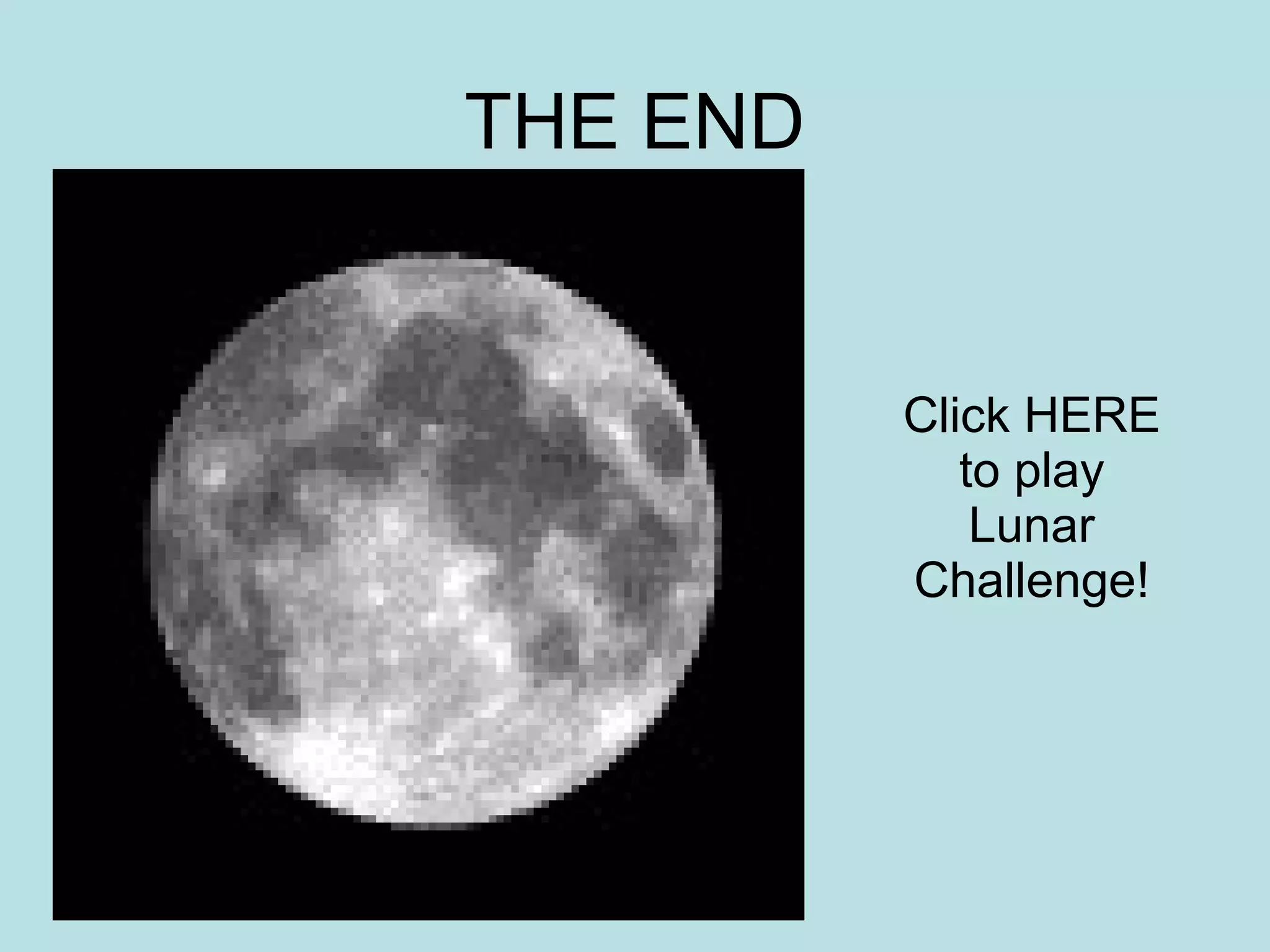 THE END


          Click HERE
             to play
              Lunar
          Challenge!
 