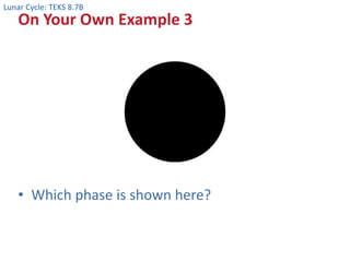 Lunar Cycle: TEKS 8.7B
• Which phase is shown here?
On Your Own Example 3
 