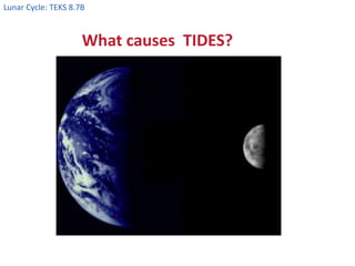 Lunar Cycle: TEKS 8.7B
What causes TIDES?
 