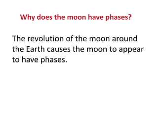 The revolution of the moon around
the Earth causes the moon to appear
to have phases.
NSF North Mississippi GK-8
Why does the moon have phases?
 