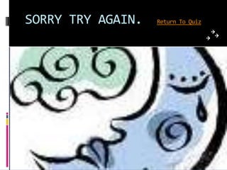 SORRY TRY AGAIN.   Return To Quiz
 