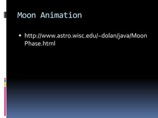 Moon Animation

 http://www.astro.wisc.edu/~dolan/java/Moon
  Phase.html
 