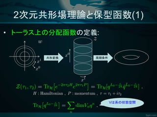2次元共形場理論と保型函数(1)
• トーラス上の分配函数の定義:
共形変換 周期条件
Vは系の状態空間
 
