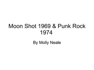 Moon Shot 1969 & Punk Rock 1974  By Molly Neale 