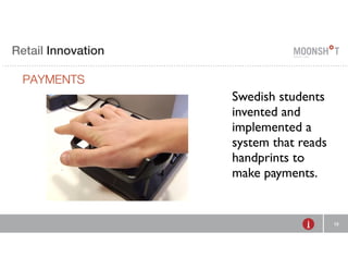 E Retail R INVENTING Innovation 
RETAIL 
PAYMENTS 
12 
Swedish students 
invented and 
implemented a 
system that reads 
handprints to 
make payments. 
 