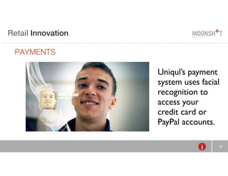 E Retail R INVENTING Innovation 
RETAIL 
PAYMENTS 
Uniqul’s payment 
system uses facial 
recognition to 
access your 
credit card or 
PayPal accounts. 
13 
 