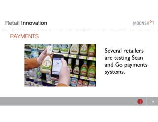 E Retail R INVENTING Innovation 
RETAIL 
PAYMENTS 
14 
Several retailers 
are testing Scan 
and Go payments 
systems. 
 
