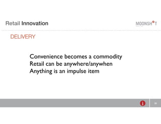 E Retail R INVENTING Innovation 
RETAIL 
DELIVERY 
22 
Convenience becomes a commodity 
Retail can be anywhere/anywhen 
Anything is an impulse item 
 