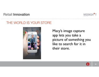 Retail R INVENTING Innovation 
RETAIL 
THE WORLD IS YOUR E STORE 
23 
Macy’s image capture 
app lets you take a 
picture of something you 
like to search for it in 
their store. 
 
