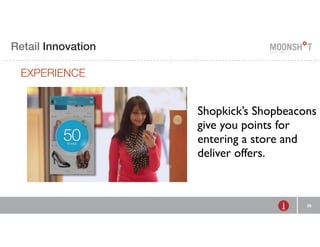 E Retail R INVENTING Innovation 
RETAIL 
EXPERIENCE 
Shopkick’s Shopbeacons 
give you points for 
entering a store and 
deliver offers. 
26 
 