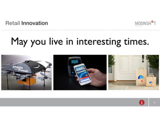 Retail Innovation 
3 
May you live in interesting times. 
 