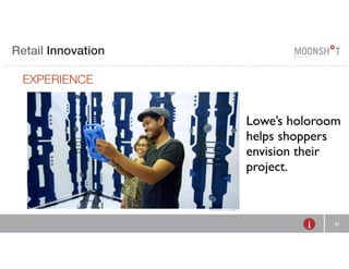 E Retail R INVENTING Innovation 
RETAIL 
EXPERIENCE 
Lowe’s holoroom 
helps shoppers 
envision their 
project. 
31 
 