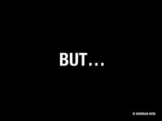BUT…
© NORMAN HIOB
 