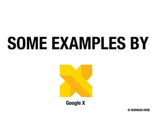 SOME EXAMPLES BY
Google X
© NORMAN HIOB
 